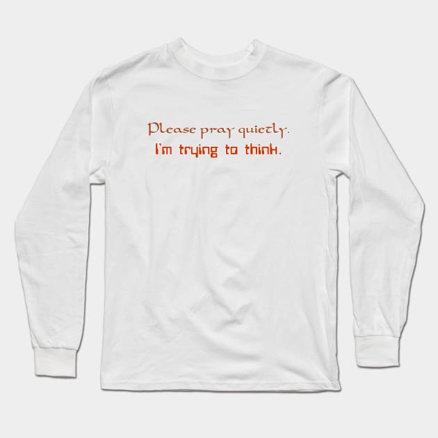 Please pray quietly Long Sleeve T-Shirt by SnarkCentral